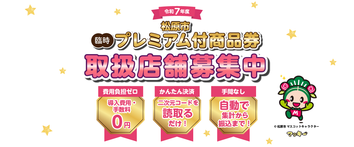 令和7年度 松原市臨時プレミアム付商品券 取扱店舗募集中 費用負担ゼロ：導入費用・手数料0円 / かんたん決済：二次元コードを読み取るだけ！ / 手間なし：自動で集計から振込まで！